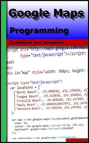 Google Maps Programming: Questions and Answers by George Duckett ...