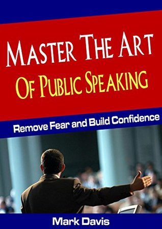 Master the Art of Public Speaking: Remove Fear and Build Confidence by ...