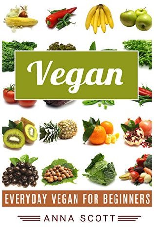 Vegan: Everyday Vegan For Beginners (Vegan Recipes, Vegan Cookbook ...