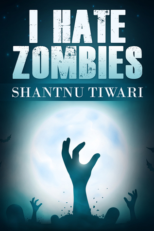 I Hate Zombies by Shantnu Tiwari | Goodreads