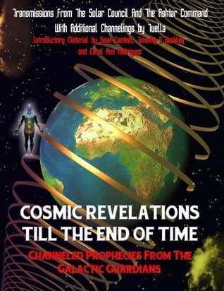 Cosmic Revelations Till The End Of Time: Channeled Prophecies From The ...