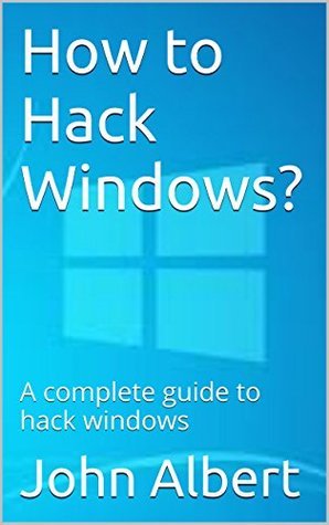 Hack Version Window How to Hack Windows?: A complete guide to hack windows by John Albert ...