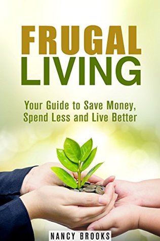 Frugal Living: Your Guide to Save Money, Spend Less and Live Better by ...
