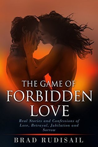 The Game of Forbidden Love: Real Stories and Confessions of Love