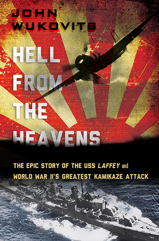 Hell from the Heavens: The Epic Story of the USS Laffey and World War II's Greatest Kamikaze Attack