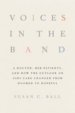Voices in the Band: A Doctor, Her Patients, and How the Outlook on AIDS Care Changed from Doomed to Hopeful (The Culture and Politics of Health Care Work)