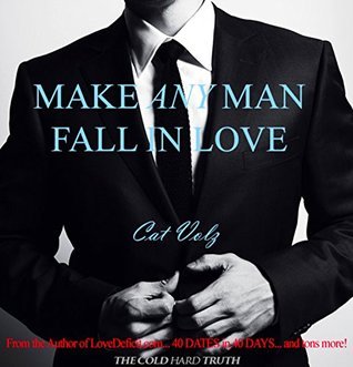 Make Any Man Fall In Love: The Cold, Hard Truth