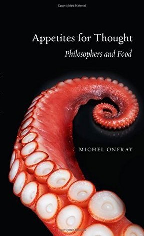 Appetites for Thought: Philosophers and Food by Michel Onfray | Goodreads