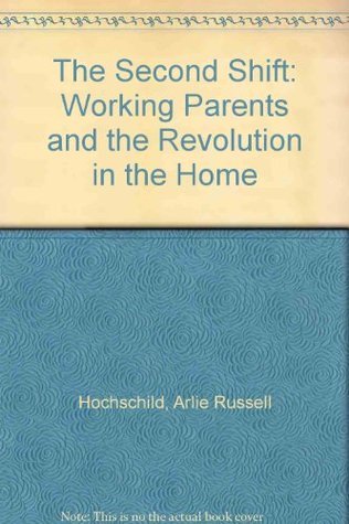 The Second Shift: Working Parents and the Revolution in the Home by ...