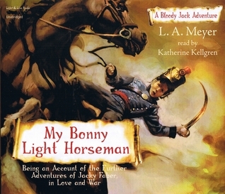 My Bonny Light Horseman: Being an Account of the Further Adventures of Jacky Faber, in Love and War (Bloody Jack, #6)