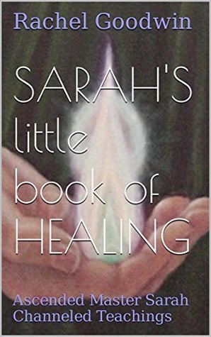 SARAH'S little book of HEALING (2nd Edition): Channeled Techniques from ...