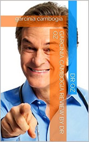 garcinia cambogia review by Dr Oz: Guide by Mehmet C. Oz | Goodreads