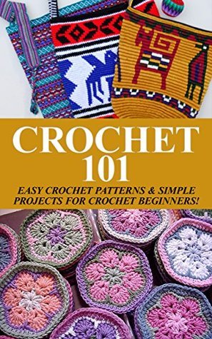 Crochet 101: Easy Crochet Patterns & Simple Projects for Crochet Beginners!