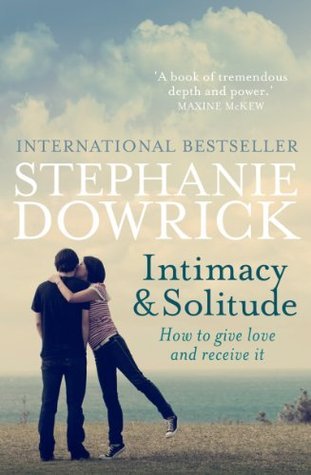 Intimacy and Solitude: How to give love and receive it by Stephanie Dowrick | Goodreads