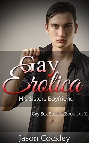 His Sisters Boyfriend (Gay Sex Stories, #1) by Jason Cockley Goodreads
