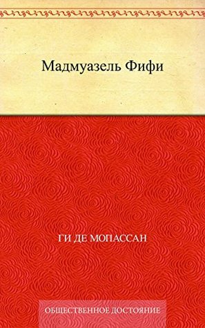 Мадмуазель Фифи (Russian Edition) by Guy de Maupassant | Goodreads
