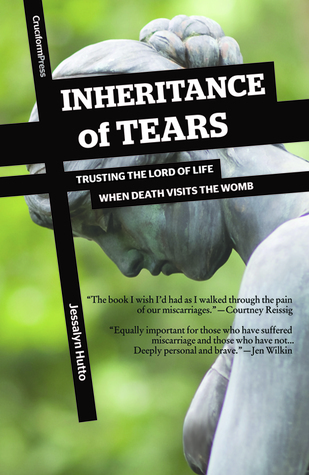 Inheritance of Tears: Trusting the Lord of Life When Death Visits the Womb