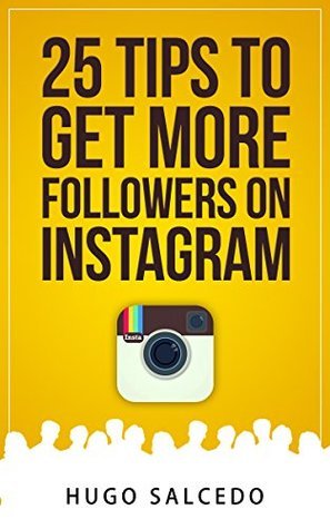 25 Tips to get more Followers on Instagram by Hugo Salcedo | Goodreads