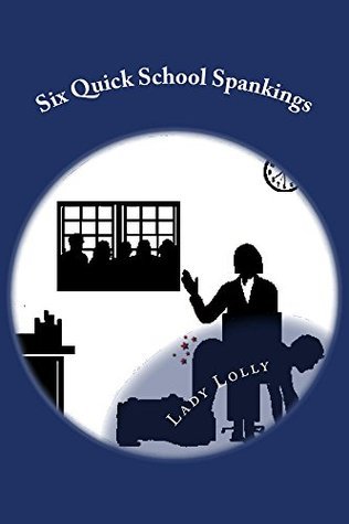 Six Quick School Spankings by Lady Lolly | Goodreads