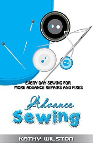 Sewing: Advanced Sewing. Everyday Sewing for more Advanced Repairs and ...