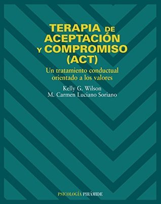 Terapia de aceptación y compromiso (ACT): Un tratamiento conductual orientado a los valores (Psicologia / Psychology)