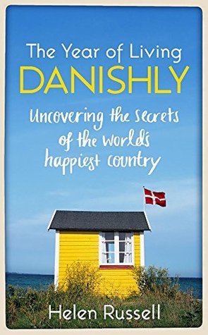 The Year of Living Danishly: Uncovering the Secrets of the World's Happiest Country