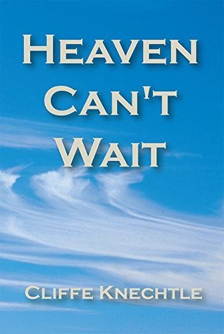 Heaven Can't Wait by Cliffe Knechtle Goodreads