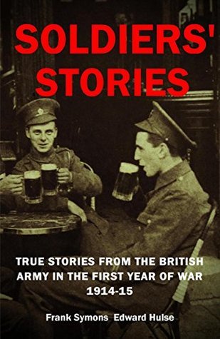 SOLDIERS' STORIES Stories from the British Army in the first year of war 1914-15
