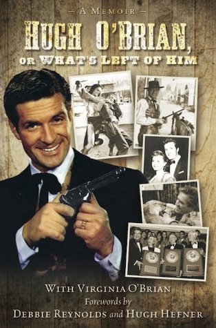 Hugh O'Brian, Or What's Left of Him by Hugh O'Brian | Goodreads