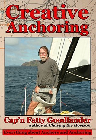 Creative Anchoring: Everything a Cruising Sailor needs to know about Anchoring, Anchor Gear & Related Skills