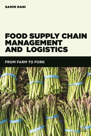 Food Supply Chain Management and Logistics: From Farm to Fork by Samir ...