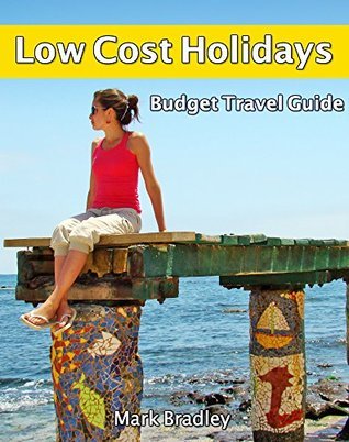 Low Cost Holidays: a Budget Travel Guide by Mark Bradley | Goodreads