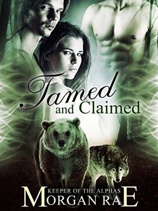 Tamed and Claimed (Keeper of the Alphas, #5) by Morgan Rae | Goodreads