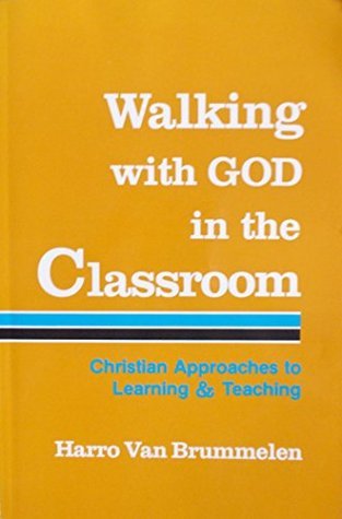 Walking With God in the Classroom: Christian Approaches to Learning and ...