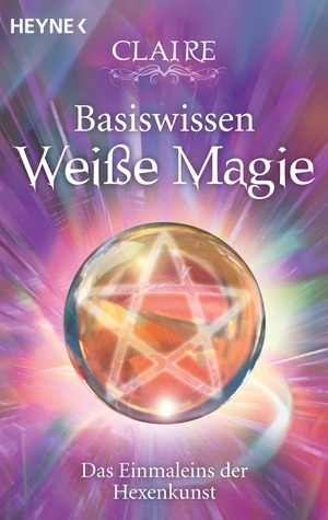 Basiswissen Weiße Magie - Das Einmaleins der Hexenkunst