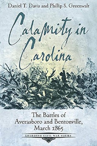 Calamity in Carolina: The Battles of Averasboro and Bentonville, March 1865