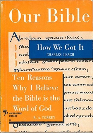 Our Bible: How We Got It and Ten Reasons Why I Believe the Bible is the ...