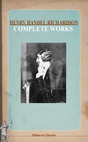 Complete Works of Henry Handel Richardson by Henry Handel Richardson