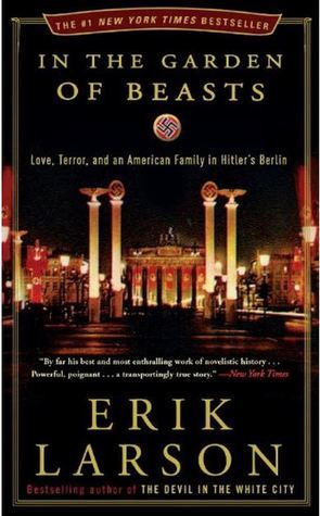 In the Garden of Beasts: Love, Terror, and an American Family in Hitler's Berlin