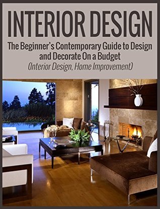 Interior Design: The Beginner’s Contemporary Guide to Design and ...