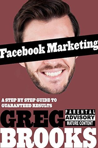 Facebook Marketing: A Step by Step Guide to Guaranteed Results by Greg ...