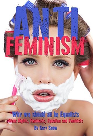 Anti-Feminism - Why we should all be Equalists: Mens Rights, Feminazis