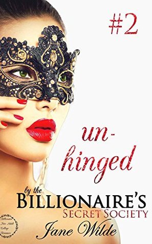Unhinged by the Billionaire's Secret Society by Jane Wilde | Goodreads