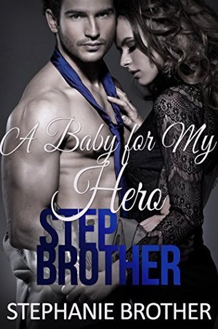 A Baby for My Hero Stepbrother by Stephanie Brother | Goodreads