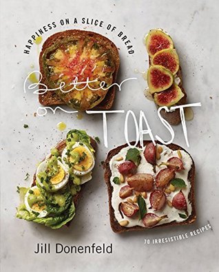 Better on Toast: Happiness on a Slice of Bread—70 Irresistible Recipes