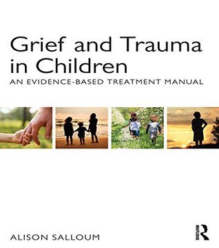 Grief and Trauma in Children: An Evidence-Based Treatment Manual by ...