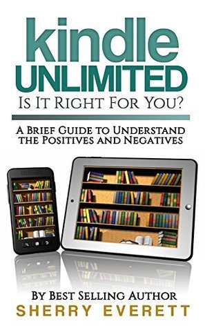 Kindle Unlimited: Is It Right For You?: A Brief Guide to Understand the Positives and Negatives