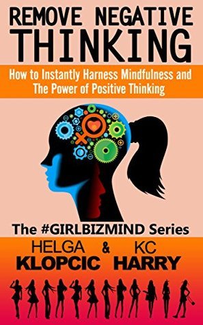 Remove Negative Thinking: How to Instantly Harness Mindfulness and The Power of Positive Thinking