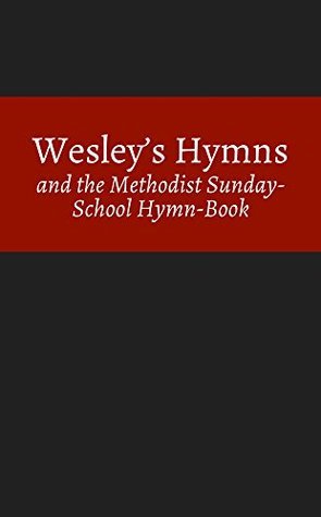 Wesley's Hymns and the Methodist Sunday-School Hymn-Book by Charles ...