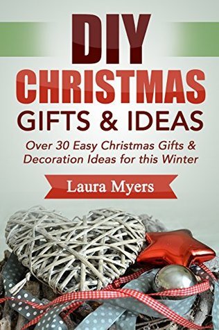DIY Christmas Gifts & Ideas: Over 30 Easy Christmas Gifts & Decoration Ideas for this Winter